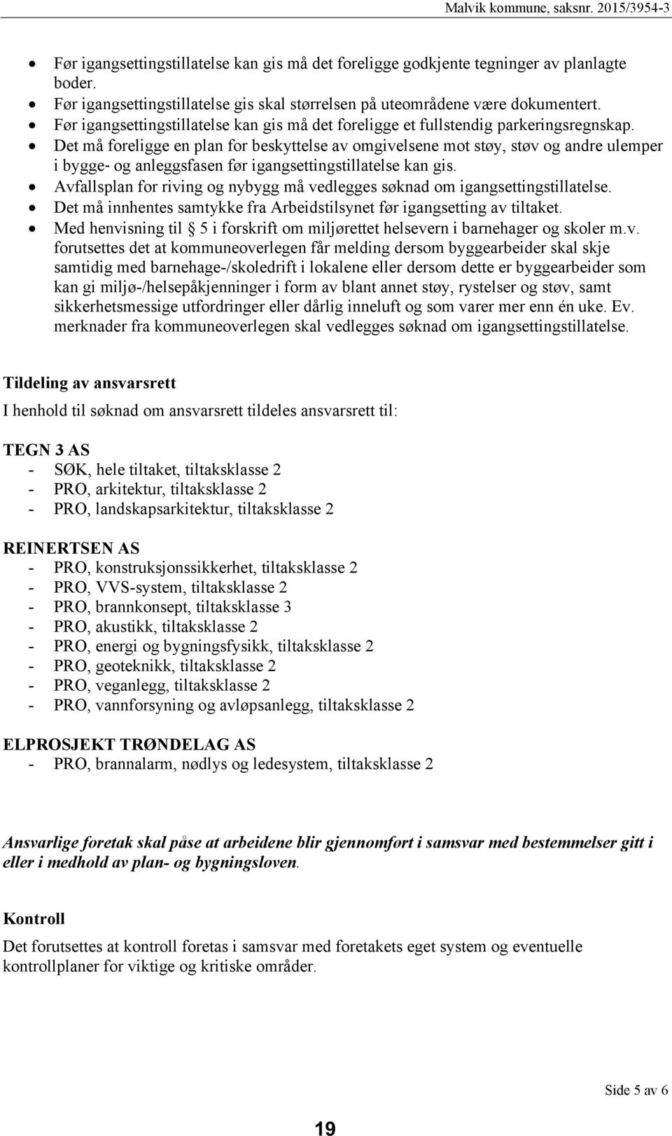 Det må foreligge en plan for beskyttelse av omgivelsene mot støy, støv og andre ulemper i bygge- og anleggsfasen før igangsettingstillatelse kan gis.