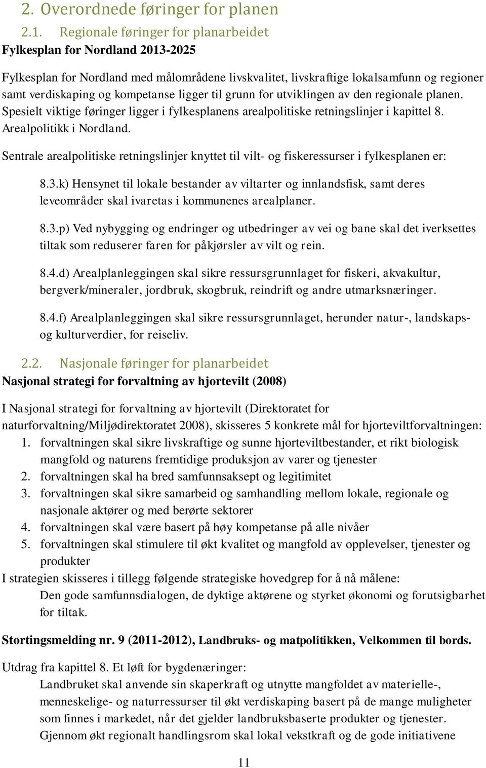 ligger til grunn for utviklingen av den regionale planen. Spesielt viktige føringer ligger i fylkesplanens arealpolitiske retningslinjer i kapittel 8. Arealpolitikk i Nordland.