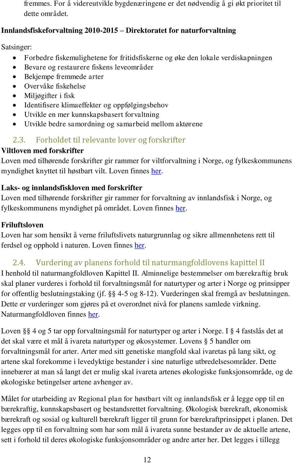 leveområder Bekjempe fremmede arter Overvåke fiskehelse Miljøgifter i fisk Identifisere klimaeffekter og oppfølgingsbehov Utvikle en mer kunnskapsbasert forvaltning Utvikle bedre samordning og