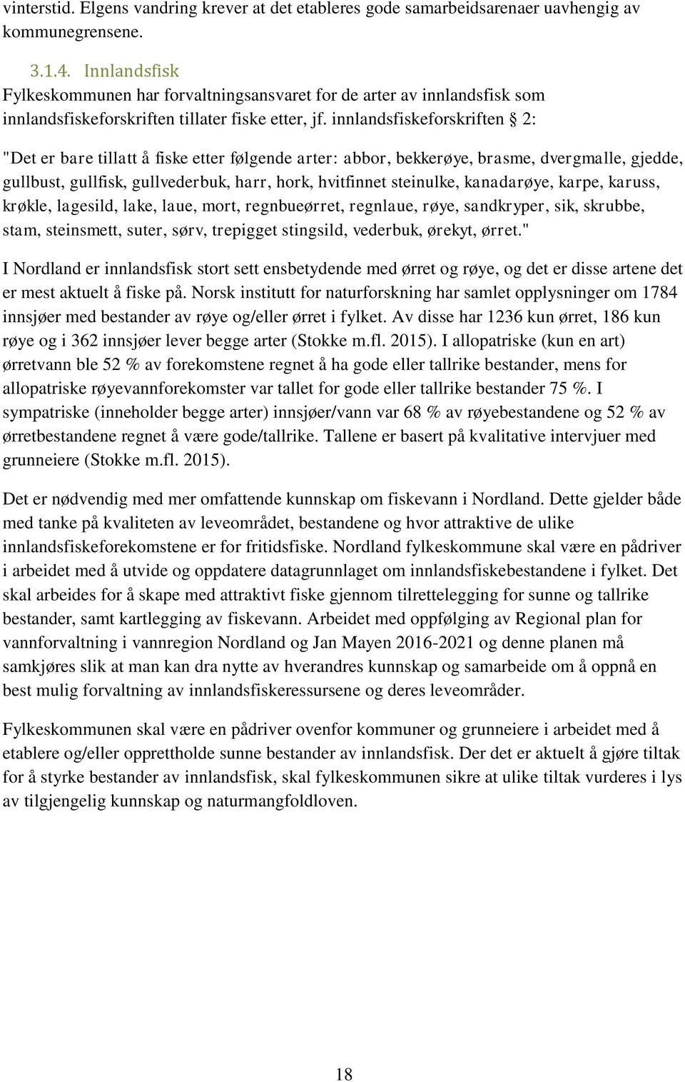 innlandsfiskeforskriften 2: "Det er bare tillatt å fiske etter følgende arter: abbor, bekkerøye, brasme, dvergmalle, gjedde, gullbust, gullfisk, gullvederbuk, harr, hork, hvitfinnet steinulke,