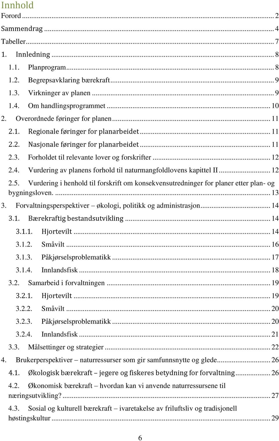 Vurdering av planens forhold til naturmangfoldlovens kapittel II... 12 2.5. Vurdering i henhold til forskrift om konsekvensutredninger for planer etter plan- og bygningsloven.... 13 3.