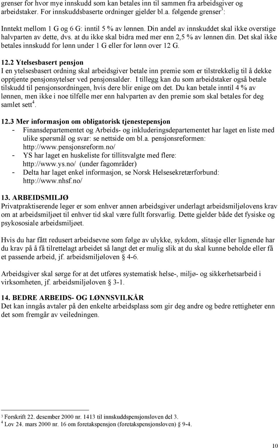 12.2 Ytelsesbasert pensjon I en ytelsesbasert ordning skal arbeidsgiver betale inn premie som er tilstrekkelig til å dekke opptjente pensjonsytelser ved pensjonsalder.