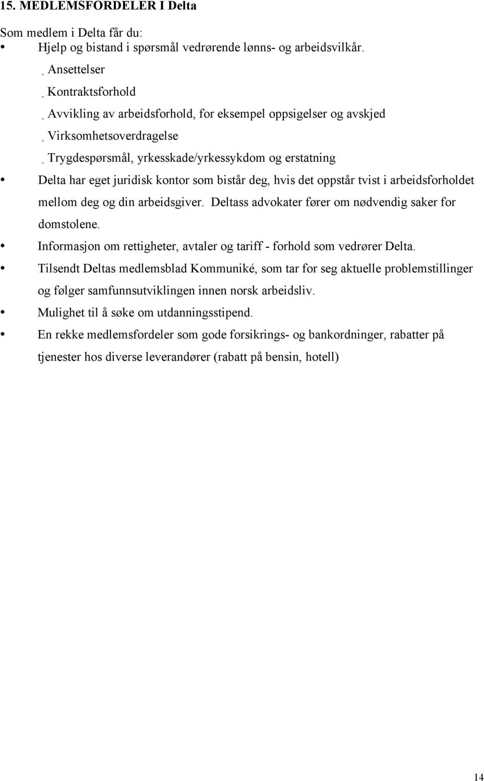 kontor som bistår deg, hvis det oppstår tvist i arbeidsforholdet mellom deg og din arbeidsgiver. Deltass advokater fører om nødvendig saker for domstolene.