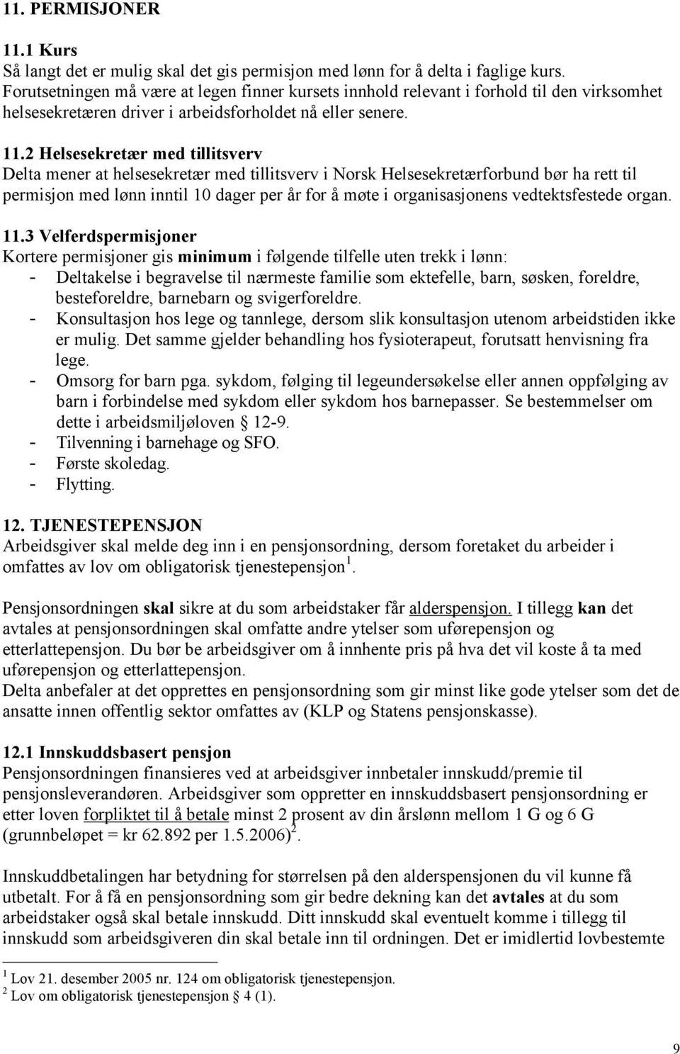 2 Helsesekretær med tillitsverv Delta mener at helsesekretær med tillitsverv i Norsk Helsesekretærforbund bør ha rett til permisjon med lønn inntil 10 dager per år for å møte i organisasjonens