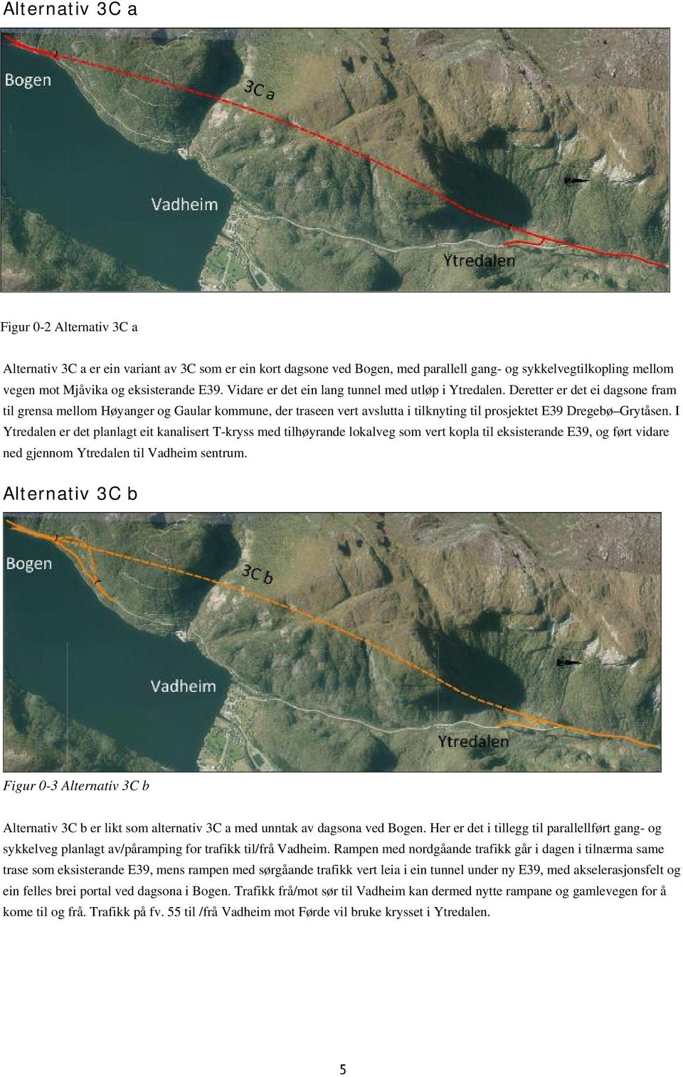 Deretter er det ei dagsone fram til grensa mellom Høyanger og Gaular kommune, der traseen vert avslutta i tilknyting til prosjektet E39 Dregebø Grytåsen.