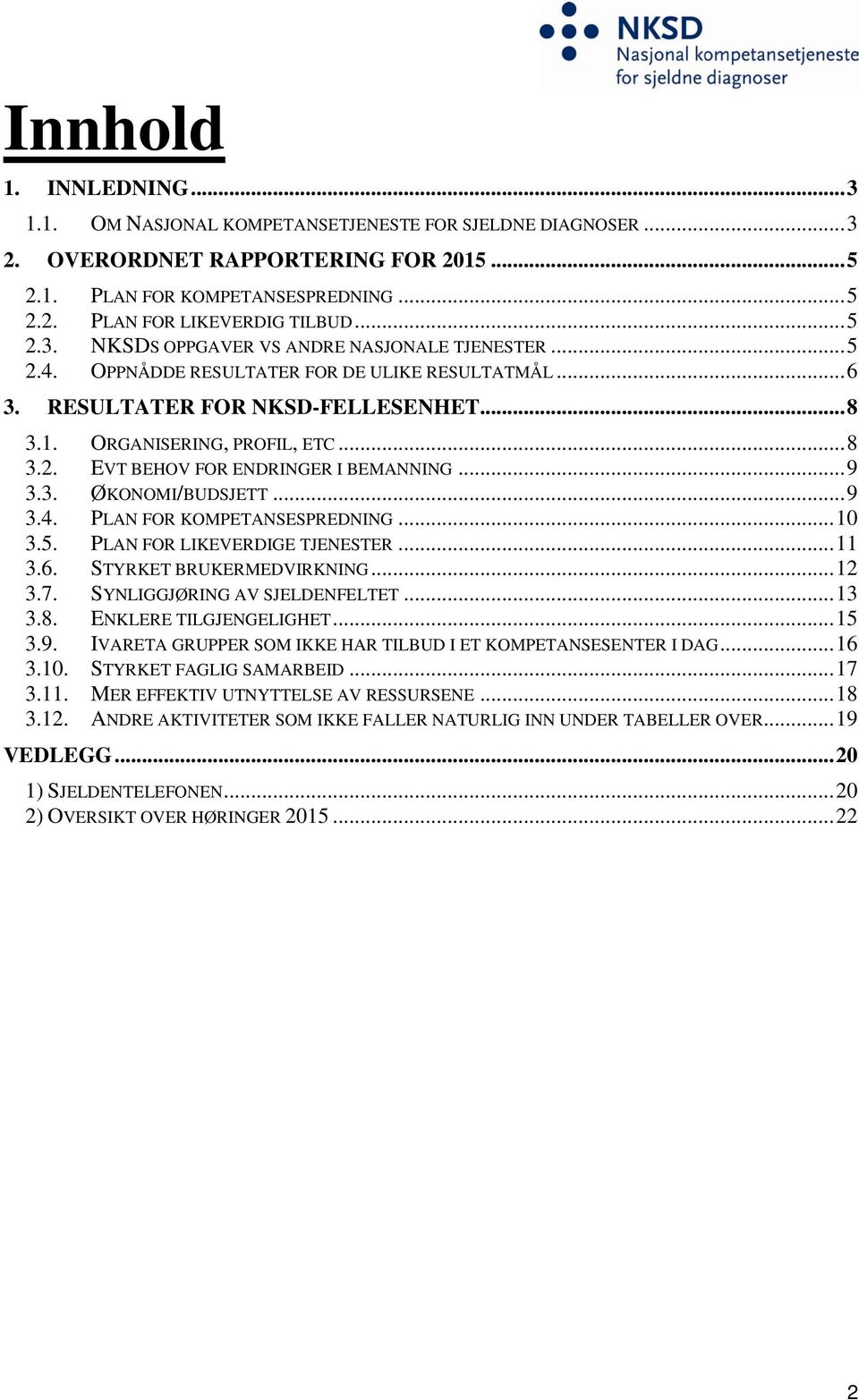 .. 9 3.3. ØKONOMI/BUDSJETT... 9 3.4. PLAN FOR KOMPETANSESPREDNING... 10 3.5. PLAN FOR LIKEVERDIGE TJENESTER... 11 3.6. STYRKET BRUKERMEDVIRKNING... 12 3.7. SYNLIGGJØRING AV SJELDENFELTET... 13 3.8.