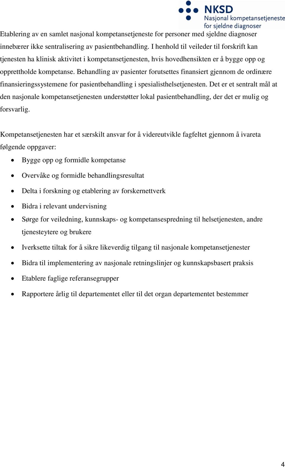 Behandling av pasienter forutsettes finansiert gjennom de ordinære finansieringssystemene for pasientbehandling i spesialisthelsetjenesten.