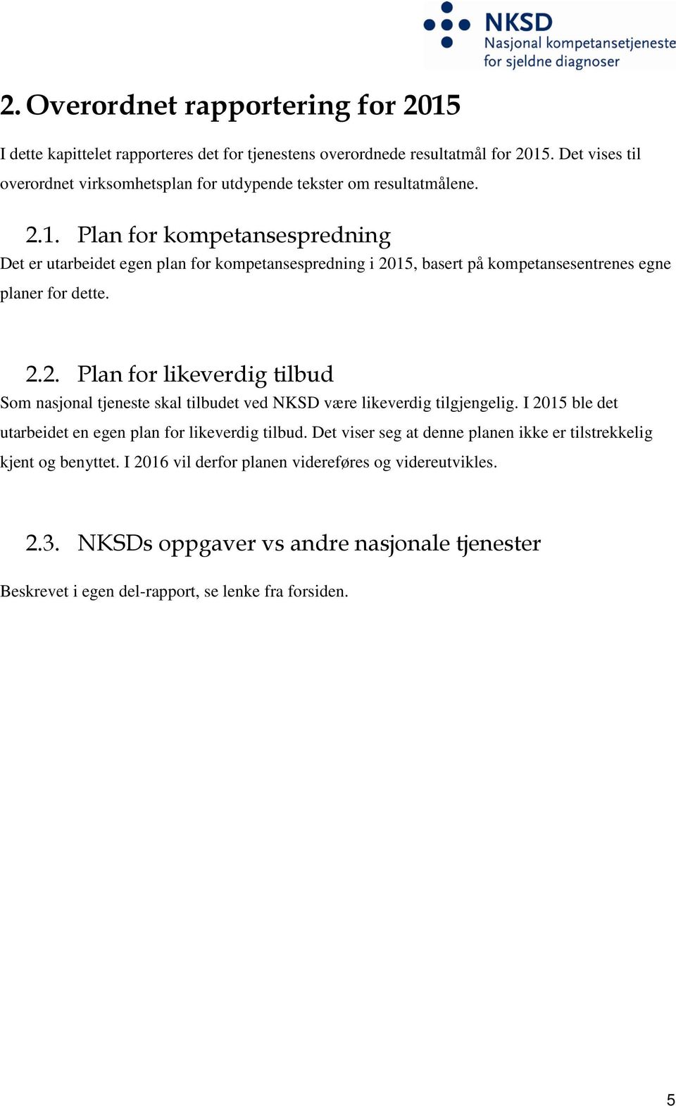 Plan for kompetansespredning Det er utarbeidet egen plan for kompetansespredning i 2015, basert på kompetansesentrenes egne planer for dette. 2.2. Plan for likeverdig tilbud Som nasjonal tjeneste skal tilbudet ved NKSD være likeverdig tilgjengelig.