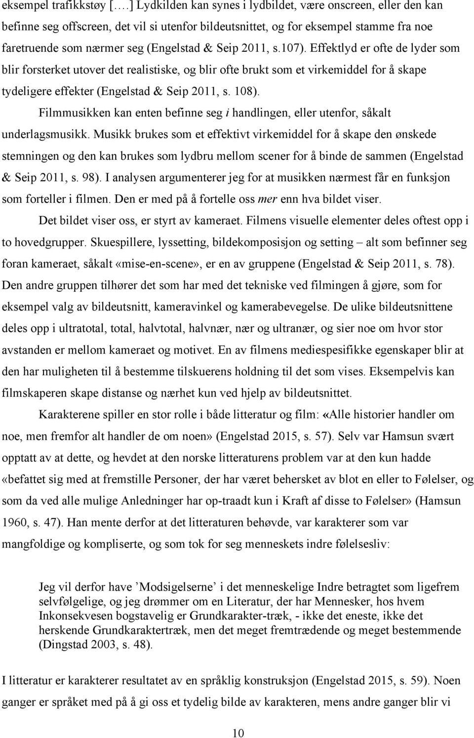 2011, s.107). Effektlyd er ofte de lyder som blir forsterket utover det realistiske, og blir ofte brukt som et virkemiddel for å skape tydeligere effekter (Engelstad & Seip 2011, s. 108).