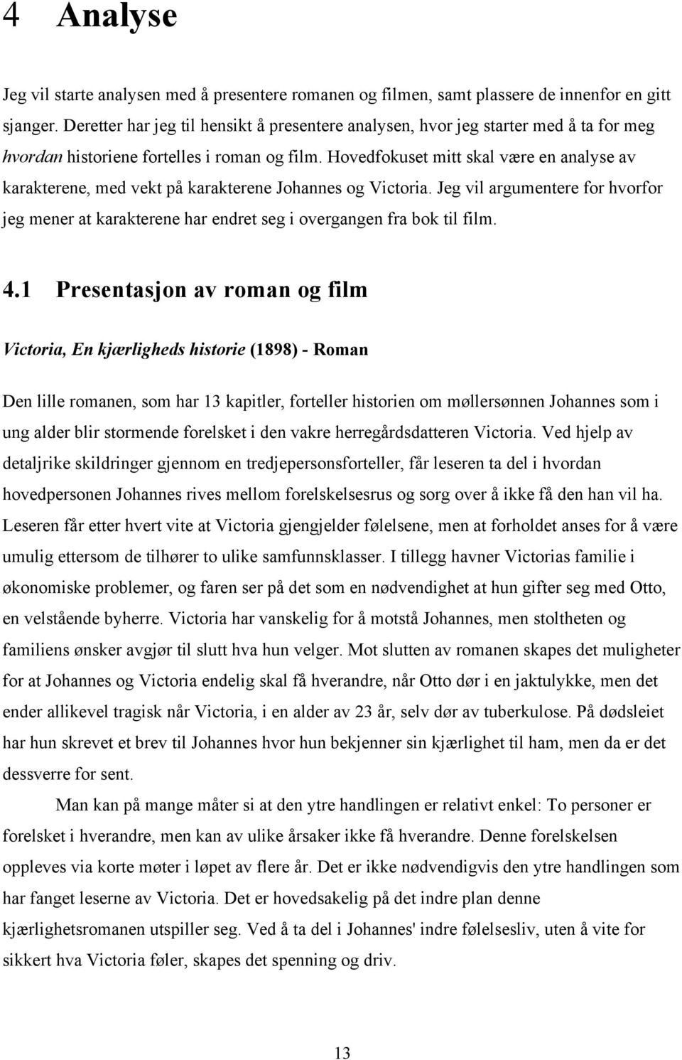 Hovedfokuset mitt skal være en analyse av karakterene, med vekt på karakterene Johannes og Victoria.