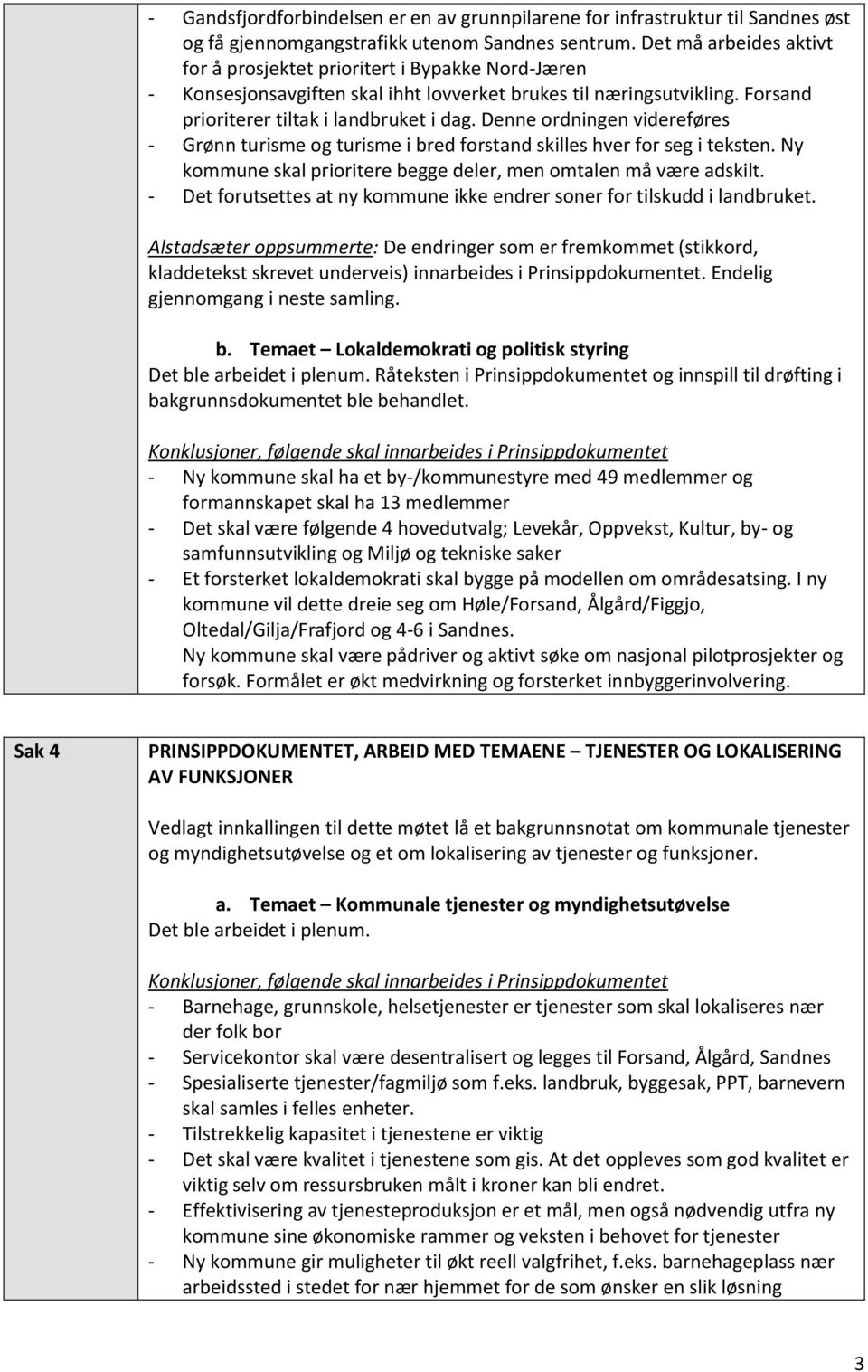 Denne ordningen videreføres - Grønn turisme og turisme i bred forstand skilles hver for seg i teksten. Ny kommune skal prioritere begge deler, men omtalen må være adskilt.