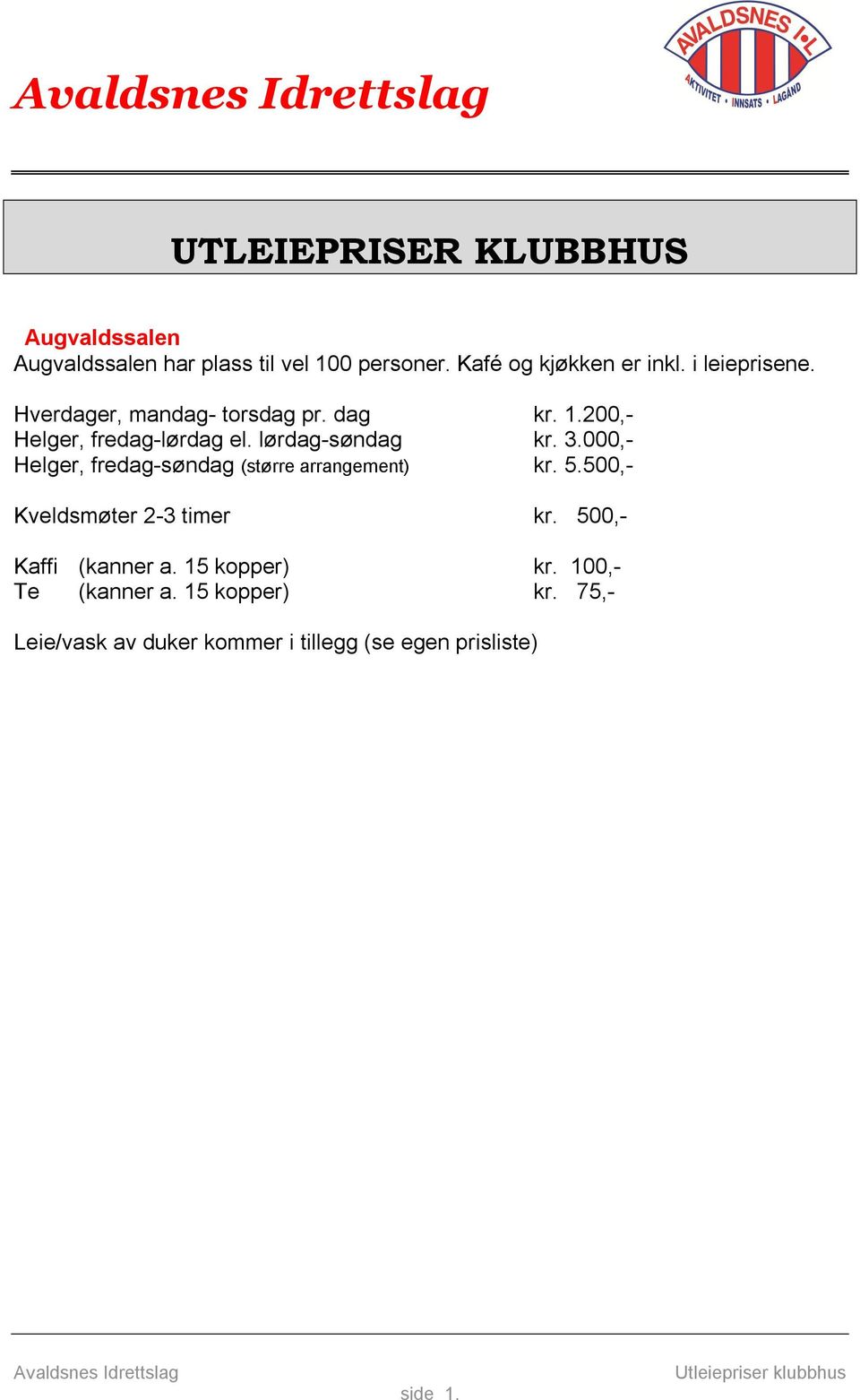 100,- Te (kanner a. 15 kopper) kr. 75,- Leie/vask av duker kommer i tillegg (se egen prisliste) i i i Vask av gulver/ m. tilhørende kjøkken, kafé og toaletter er inkludert i leiepris.