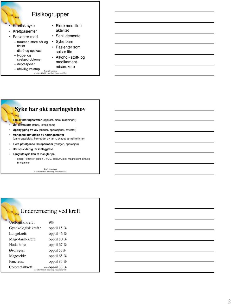 Oppbygging av vev (skader, operasjoner, svulster) Mangelfull utnyttelse av næringsstoffer (pancreasdefekt, fjernet del av tarm, skadet tarmslimhinne) Flere påfølgende fasteperioder (røntgen,