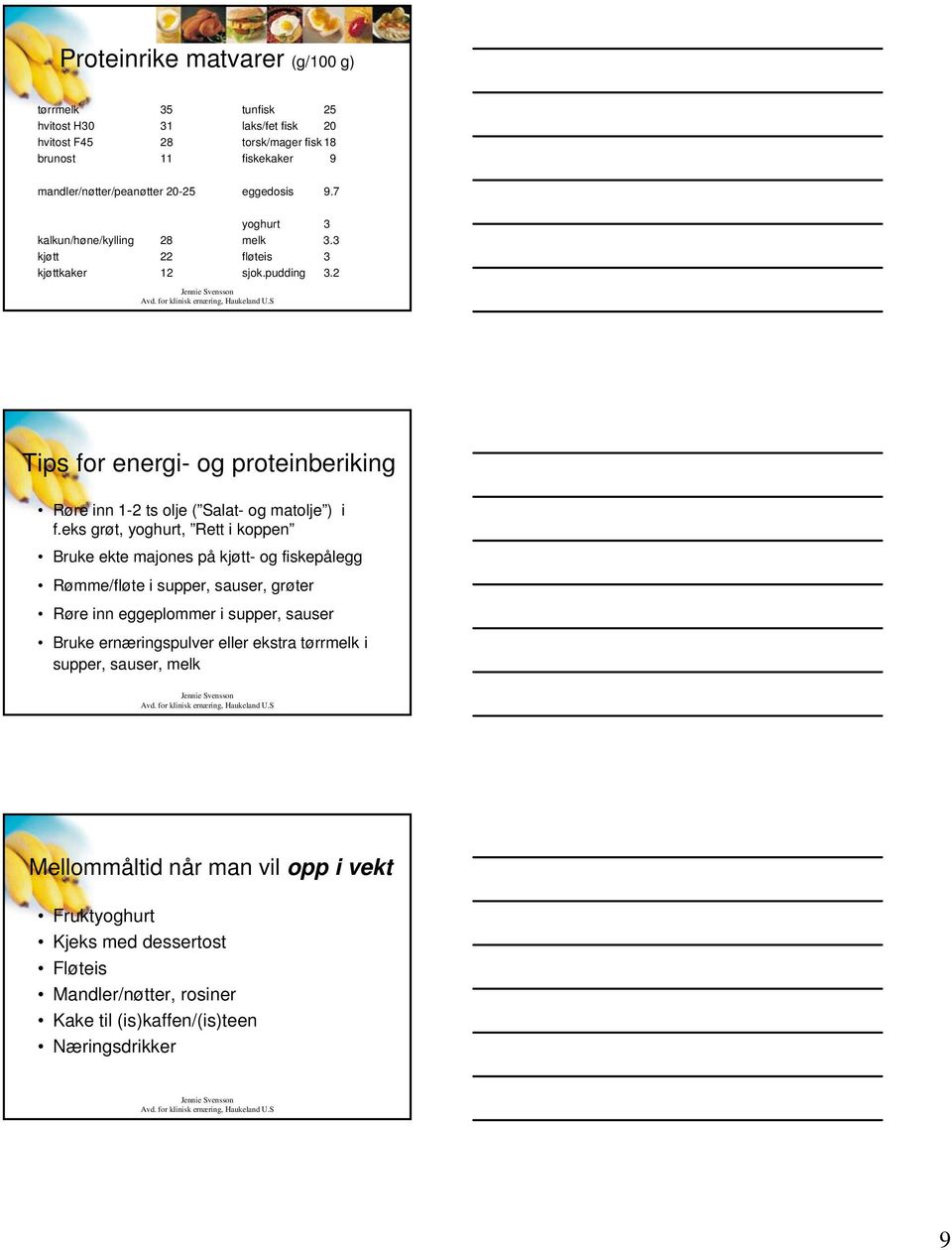 2 Tips for energi- og proteinberiking Røre inn 1-2 ts olje ( Salat- og matolje ) i f.