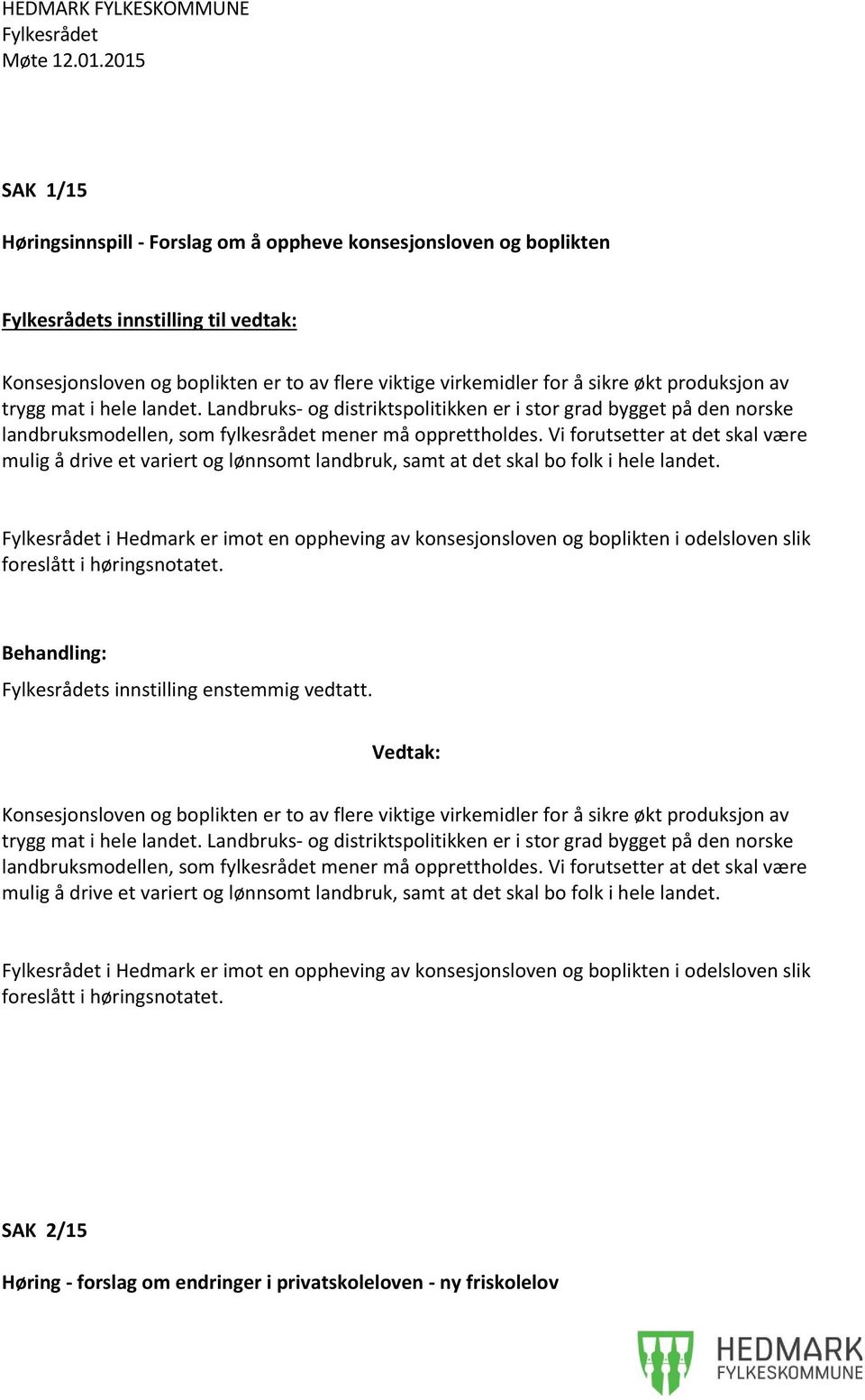 Vi forutsetter at det skal være mulig å drive et variert og lønnsomt landbruk, samt at det skal bo folk i hele landet.