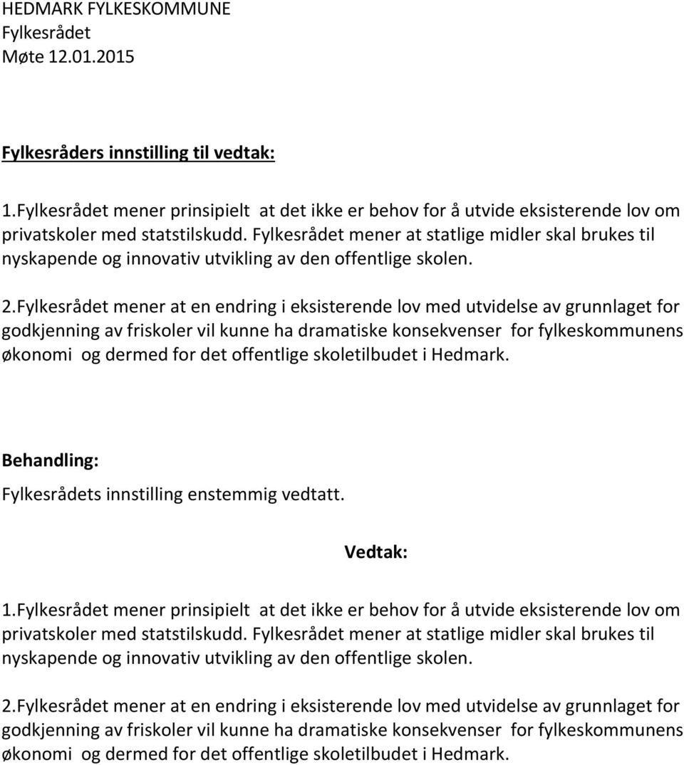 mener at en endring i eksisterende lov med utvidelse av grunnlaget for godkjenning av friskoler vil kunne ha dramatiske konsekvenser for fylkeskommunens økonomi og dermed for det offentlige