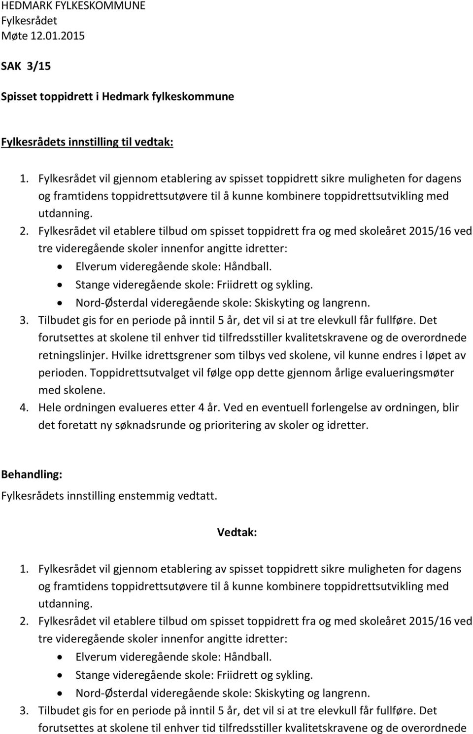 vil etablere tilbud om spisset toppidrett fra og med skoleåret 2015/16 ved tre videregående skoler innenfor angitte idretter: Elverum videregående skole: Håndball.