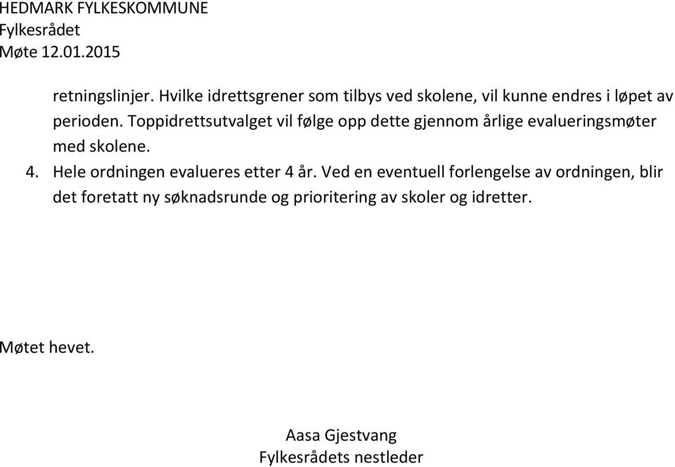 Toppidrettsutvalget vil følge opp dette gjennom årlige evalueringsmøter med skolene. 4.