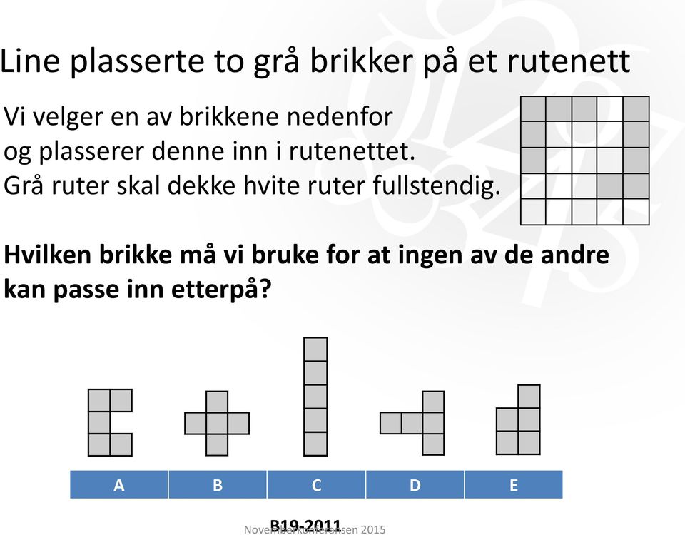 Grå ruter skal dekke hvite ruter fullstendig.