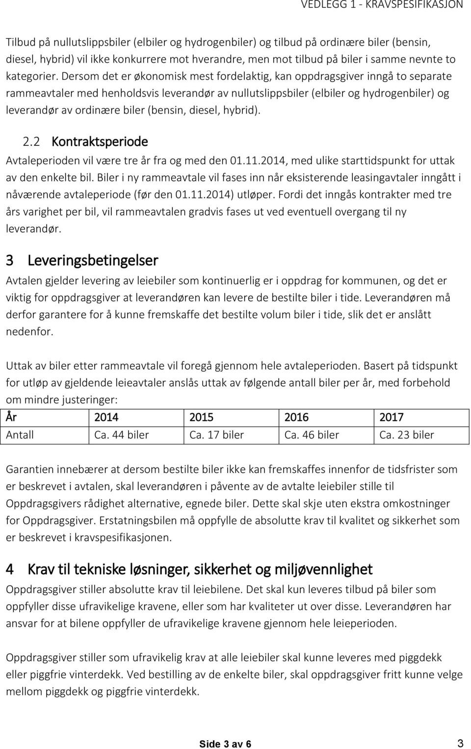 (bensin, diesel, hybrid). 2.2 Kontraktsperiode Avtaleperioden vil være tre år fra og med den 01.11.2014, med ulike starttidspunkt for uttak av den enkelte bil.