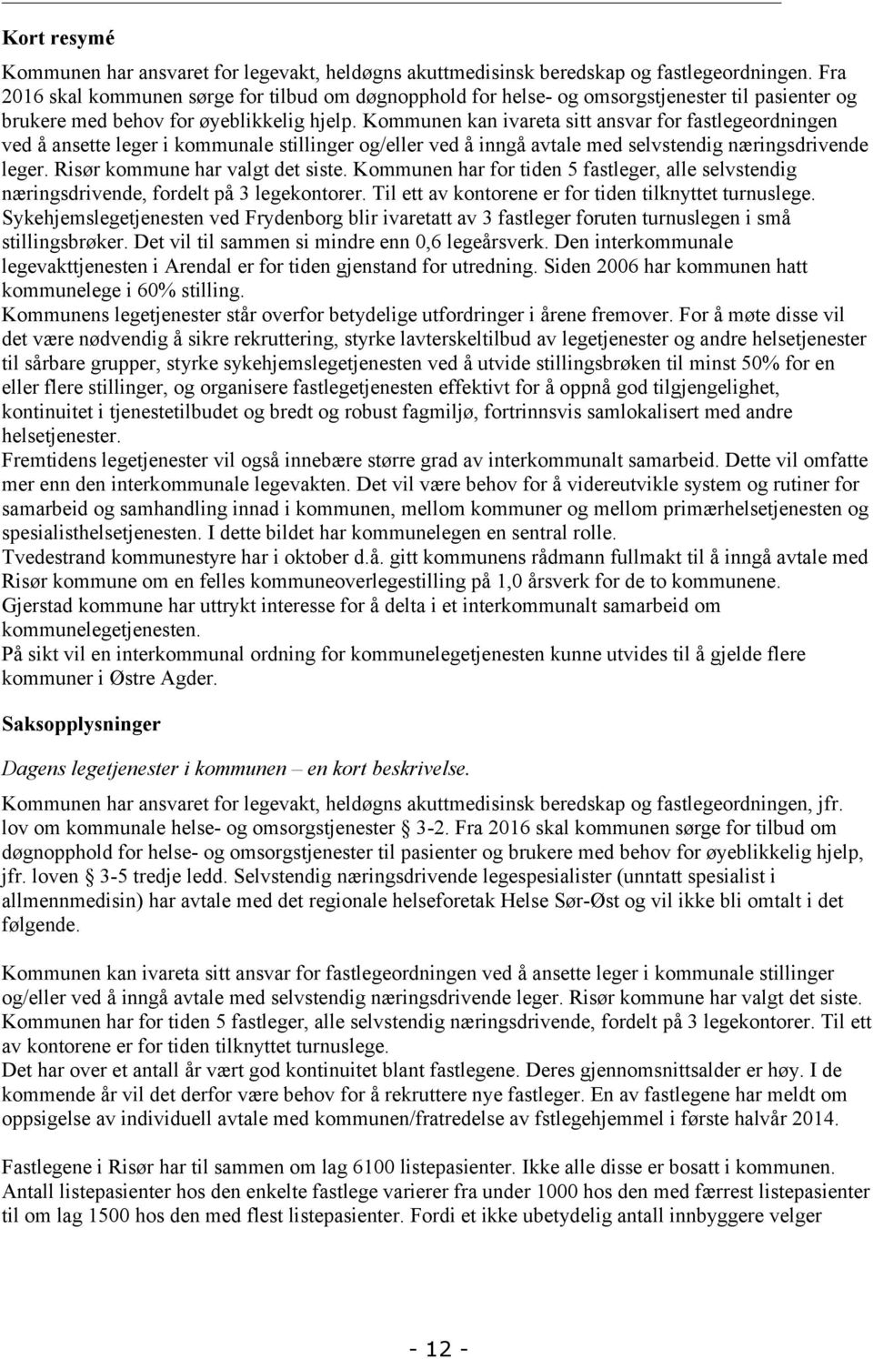 Kommunen kan ivareta sitt ansvar for fastlegeordningen ved å ansette leger i kommunale stillinger og/eller ved å inngå avtale med selvstendig næringsdrivende leger. Risør kommune har valgt det siste.