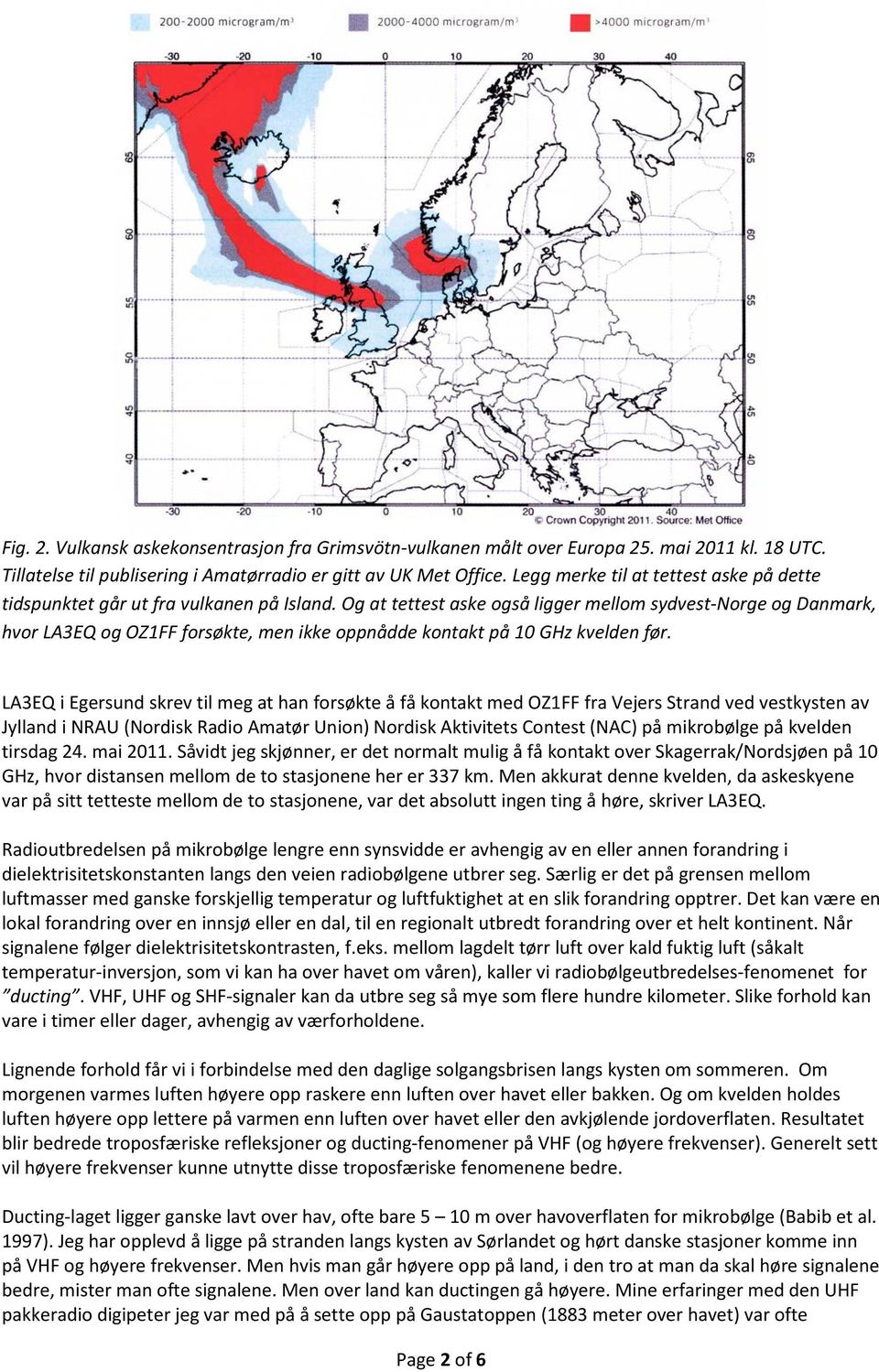 Og at tettest aske også ligger mellom sydvest-norge og Danmark, hvor LA3EQ og OZ1FF forsøkte, men ikke oppnådde kontakt på 10 GHz kvelden før.