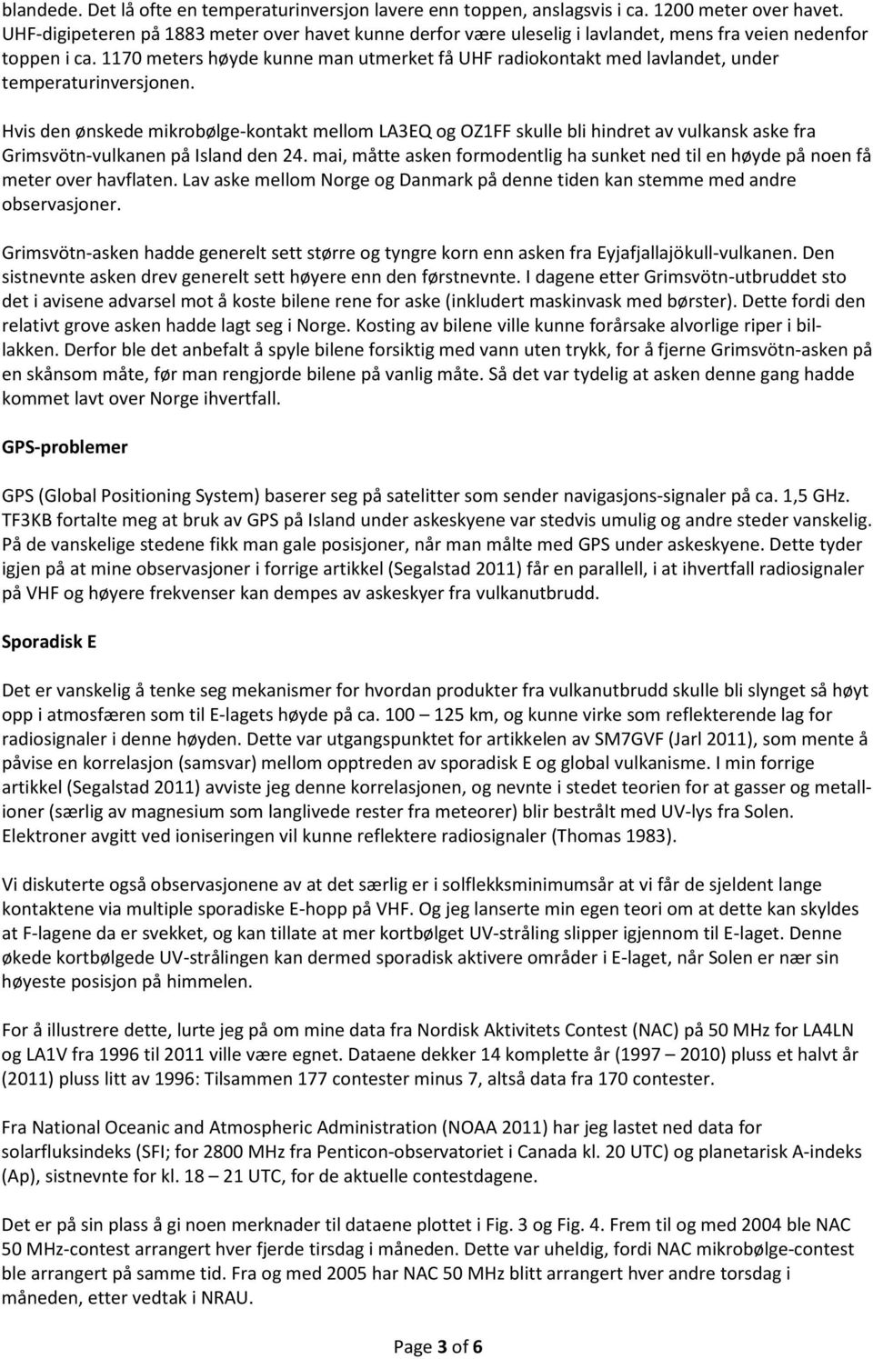 1170 meters høyde kunne man utmerket få UHF radiokontakt med lavlandet, under temperaturinversjonen.