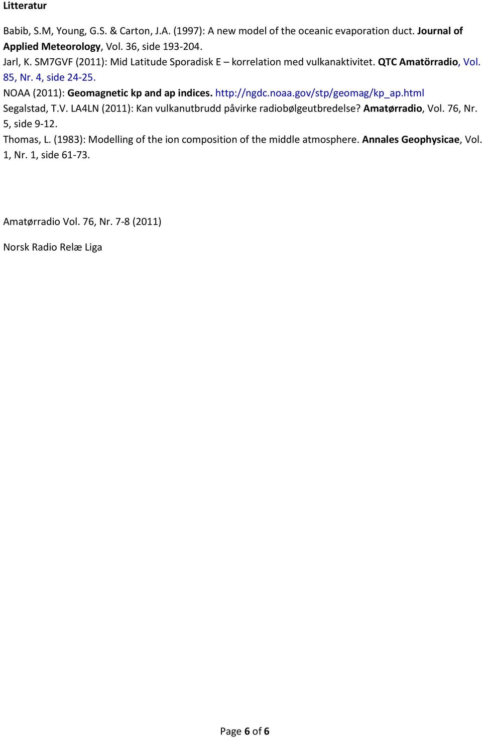 http://ngdc.noaa.gov/stp/geomag/kp_ap.html Segalstad, T.V. LA4LN (2011): Kan vulkanutbrudd påvirke radiobølgeutbredelse? Amatørradio, Vol. 76, Nr. 5, side 9-12. Thomas, L.