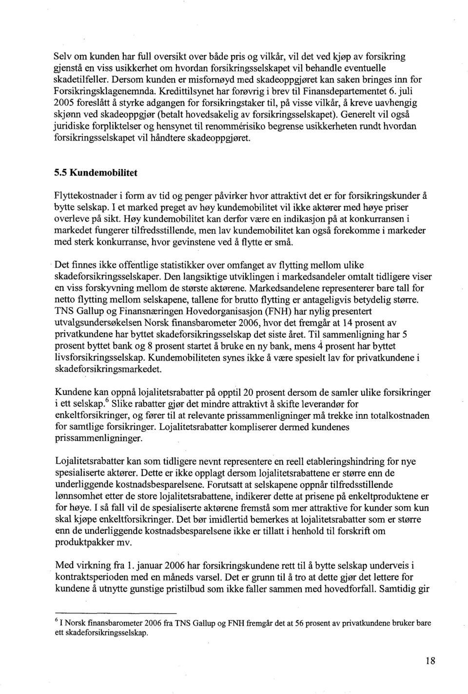 juli 2005 foreslått å styrke adgangen for forsikringstaker til, på visse vilkår, å kreve uavhengig skjønn ved skadeoppgjør (betalt hovedsakelig av forsikringsselskapet).