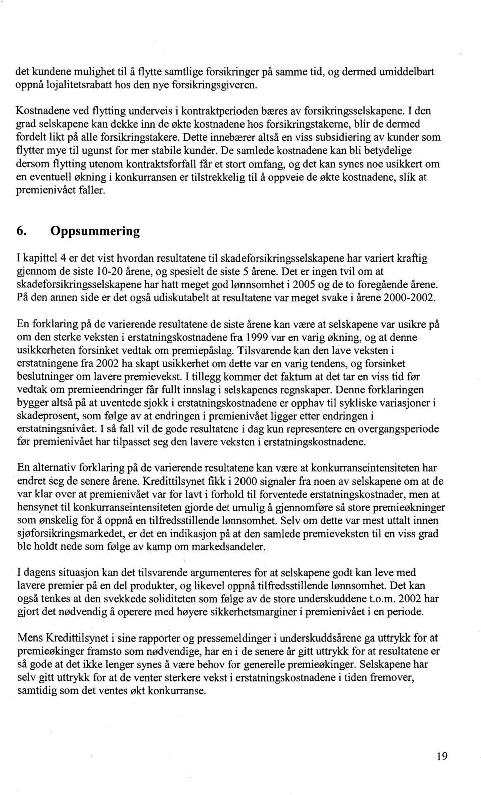 I den grad selskapene kan dekke inn de økte kostnadene hos forsikringstakerne, blir de dermed fordelt likt på alle forsikringstakere.