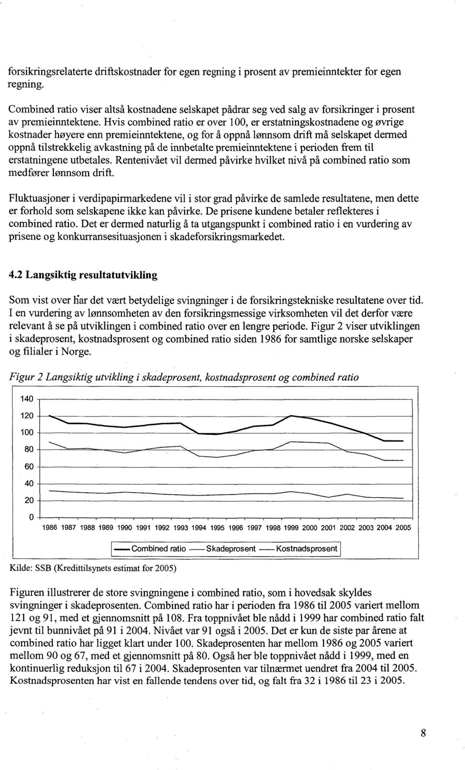 Hvis combined ratio er over 100, er erstatningskostnadene og øvrige kostnader høyere enn premieinntektene, og for å oppnå lønnsom drift må selskapet dermed oppnå tilstrekkelig avkastning på de