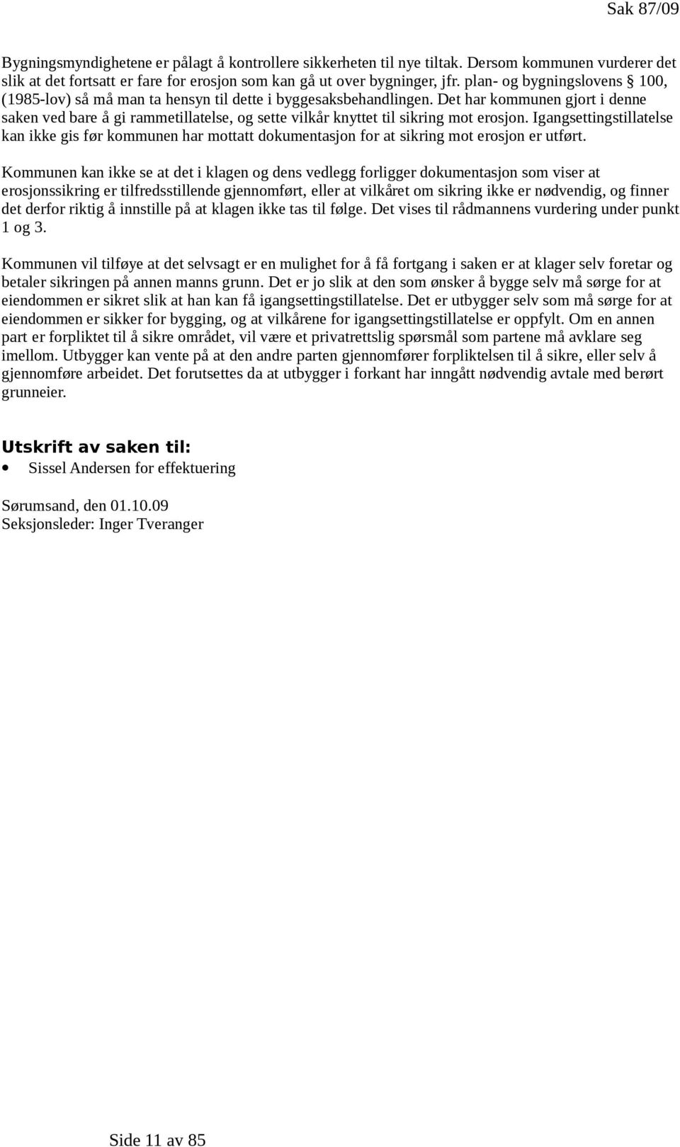 Det har kommunen gjort i denne saken ved bare å gi rammetillatelse, og sette vilkår knyttet til sikring mot erosjon.