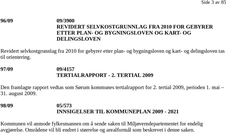 TERTIAL 2009 Den framlagte rapport vedtas som Sørum kommunes tertialrapport for 2. tertial 2009, perioden 1. mai 31. august 2009.