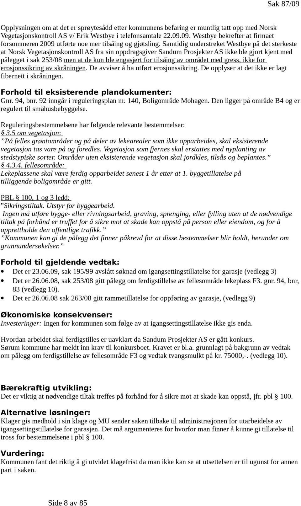 for tilsåing av området med gress, ikke for erosjonssikring av skråningen. De avviser å ha utført erosjonssikring. De opplyser at det ikke er lagt fibernett i skråningen.