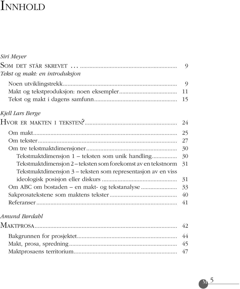 .. Tekstmaktdimensjon 2 teksten som forekomst av en tekstnorm Tekstmaktdimensjon 3 teksten som representasjon av en viss ideologisk posisjon eller diskurs.