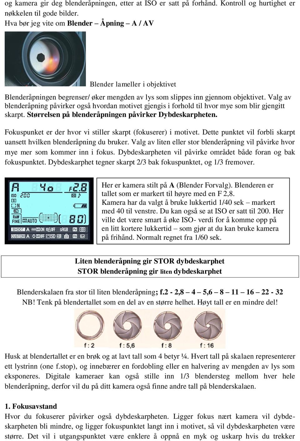 Valg av blenderåpning påvirker også hvordan motivet gjengis i forhold til hvor mye som blir gjengitt skarpt. Størrelsen på blenderåpningen påvirker Dybdeskarpheten.