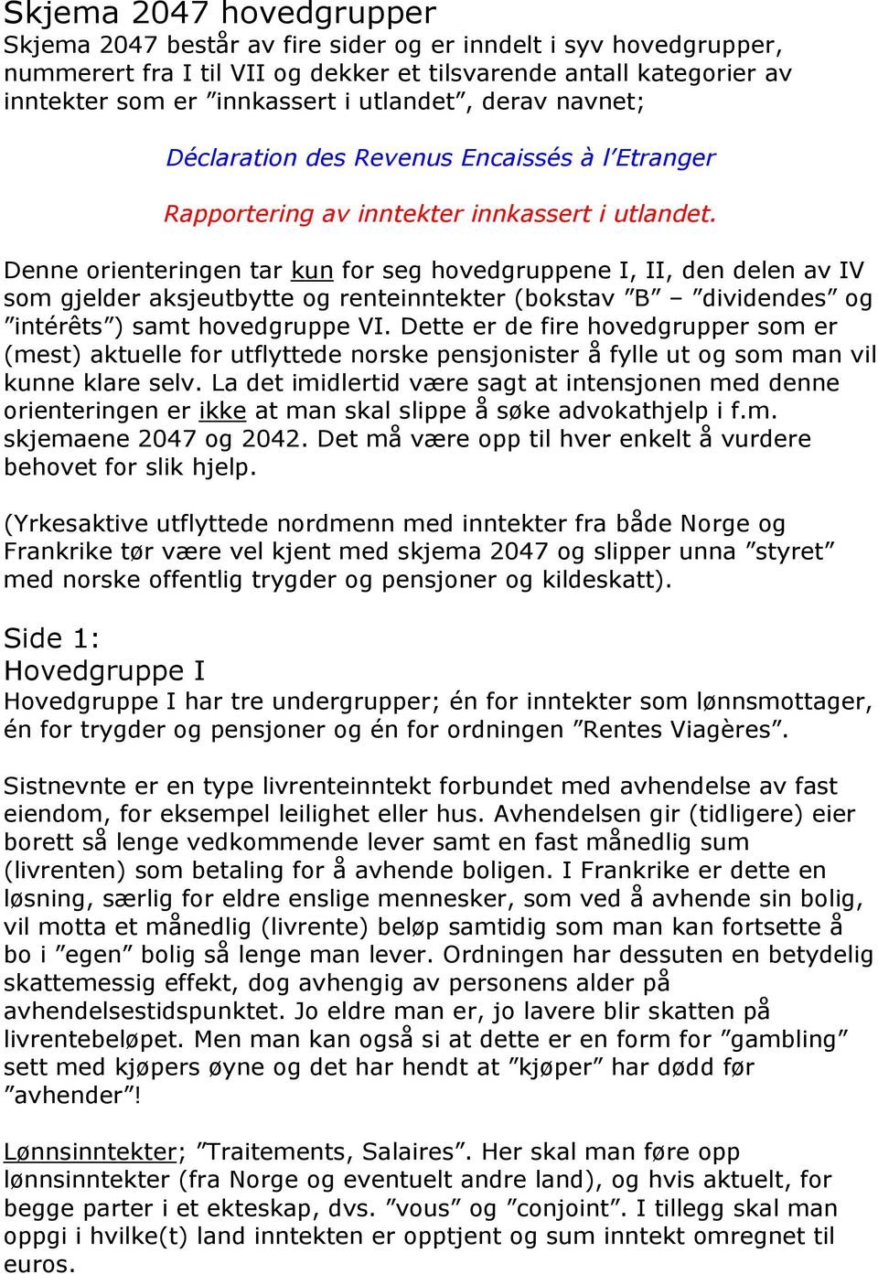 Denne orienteringen tar kun for seg hovedgruppene I, II, den delen av IV som gjelder aksjeutbytte og renteinntekter (bokstav B dividendes og intérêts ) samt hovedgruppe VI.