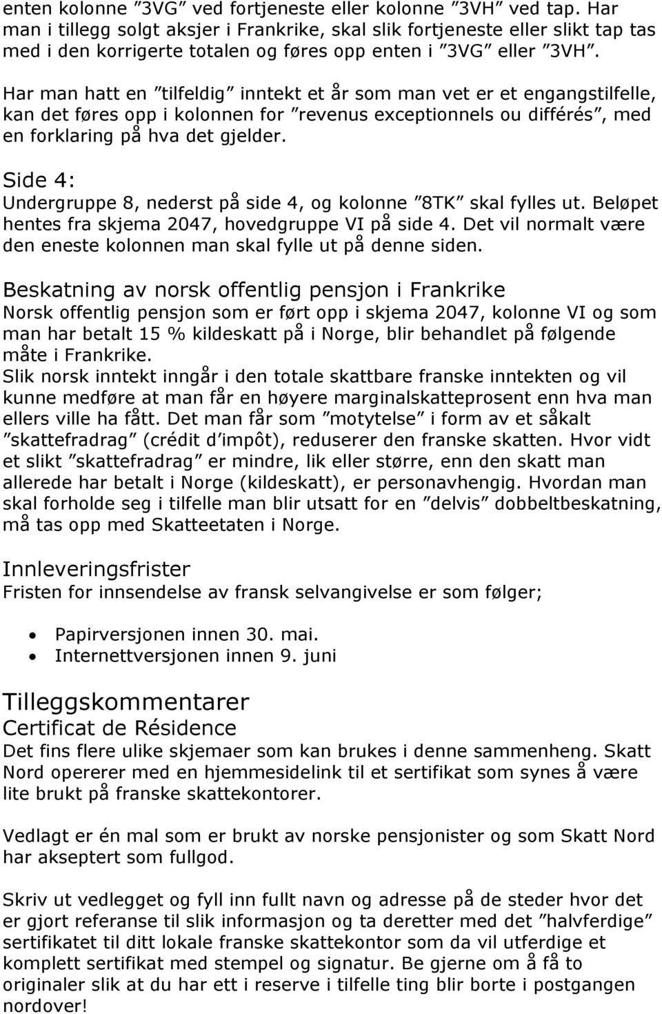 Har man hatt en tilfeldig inntekt et år som man vet er et engangstilfelle, kan det føres opp i kolonnen for revenus exceptionnels ou différés, med en forklaring på hva det gjelder.