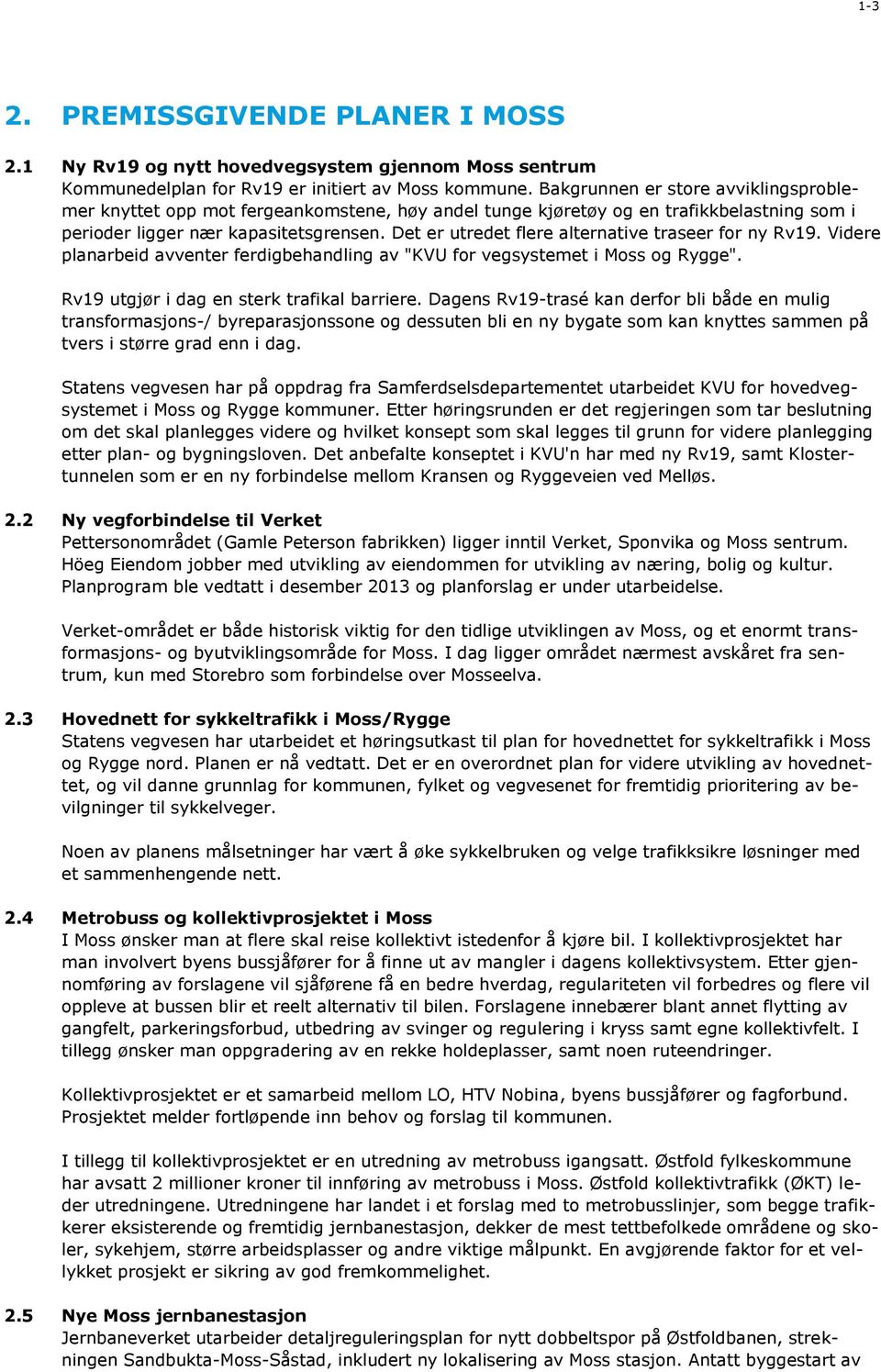 Det er utredet flere alternative traseer for ny Rv19. Videre planarbeid avventer ferdigbehandling av "KVU for vegsystemet i Moss og Rygge". Rv19 utgjør i dag en sterk trafikal barriere.