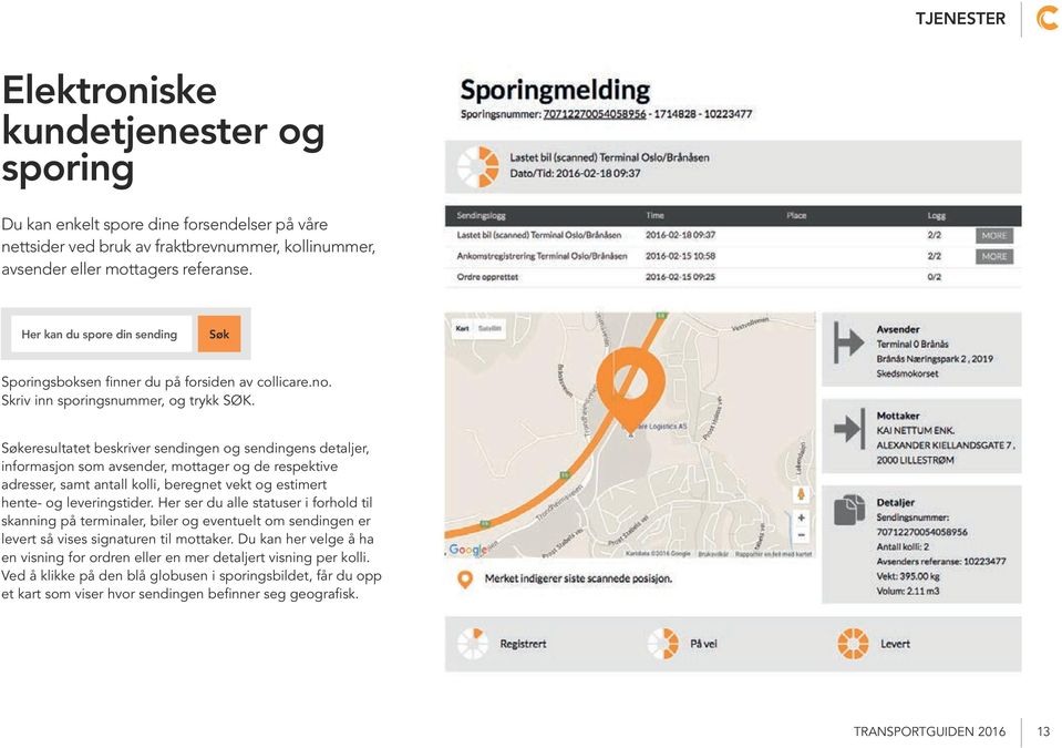 Søkeresultatet beskriver sendingen og sendingens detaljer, informasjon som avsender, mottager og de respektive adresser, samt antall kolli, beregnet vekt og estimert hente- og leveringstider.