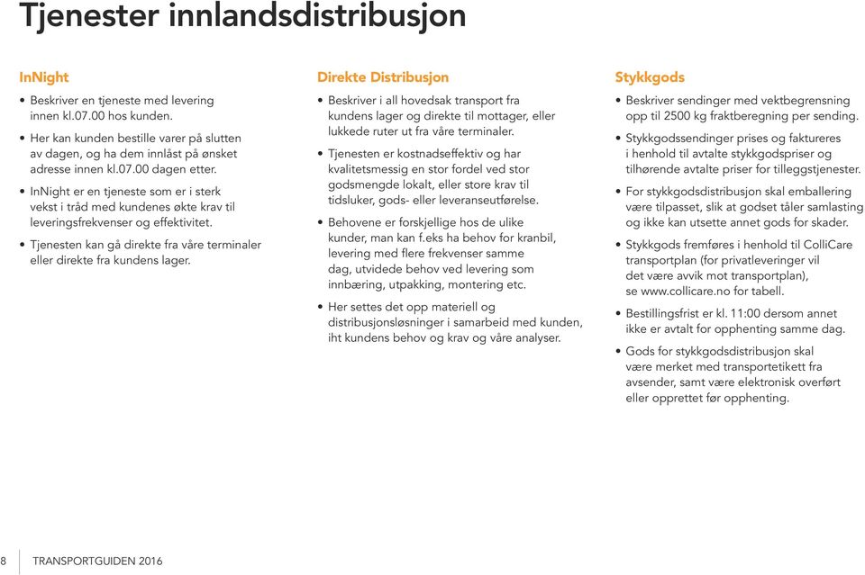 Direkte Distribusjon Beskriver i all hovedsak transport fra kundens lager og direkte til mottager, eller lukkede ruter ut fra våre terminaler.