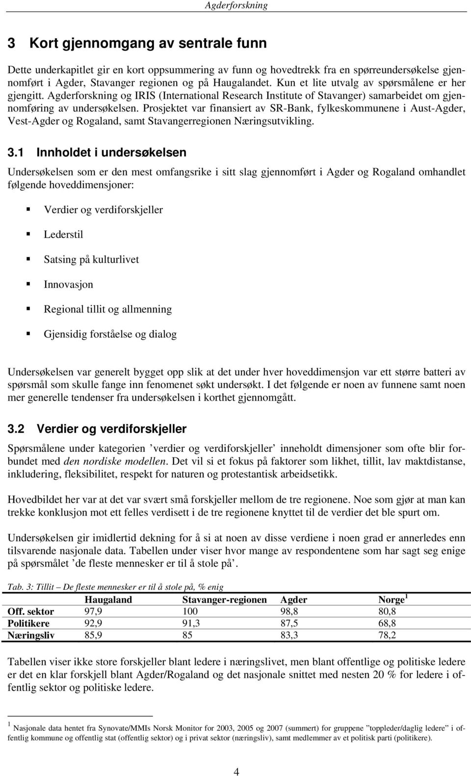 Prosjektet var finansiert av SR-Bank, fylkeskommunene i Aust-Agder, Vest-Agder og Rogaland, samt Stavangerregionen Næringsutvikling. 3.