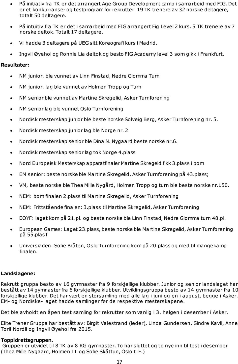 Ingvil Øyehol og Ronnie Lia deltok og besto FIG Academy level 3 som gikk i Frankfurt. Resultater: NM junior. ble vunnet av Linn Finstad, Nedre Glomma Turn NM junior.