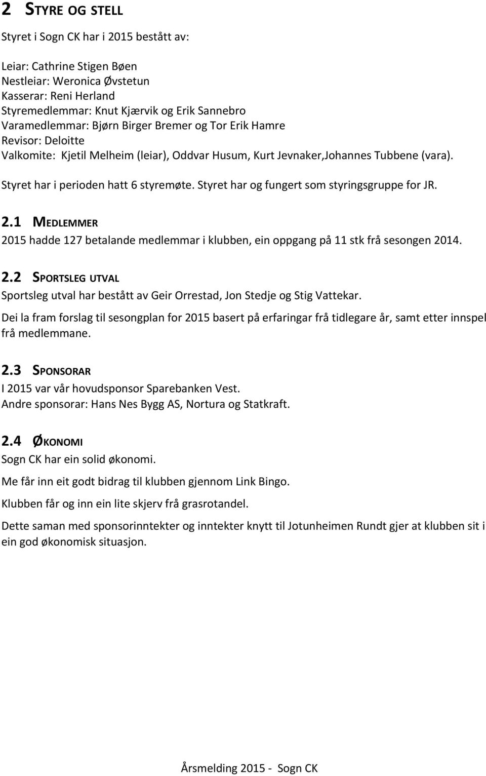 Styret har og fungert som styringsgruppe for JR. 2.1 MEDLEMMER 2015 hadde 127 betalande medlemmar i klubben, ein oppgang på 11 stk frå sesongen 2014. 2.2 SPORTSLEG UTVAL Sportsleg utval har bestått av Geir Orrestad, Jon Stedje og Stig Vattekar.