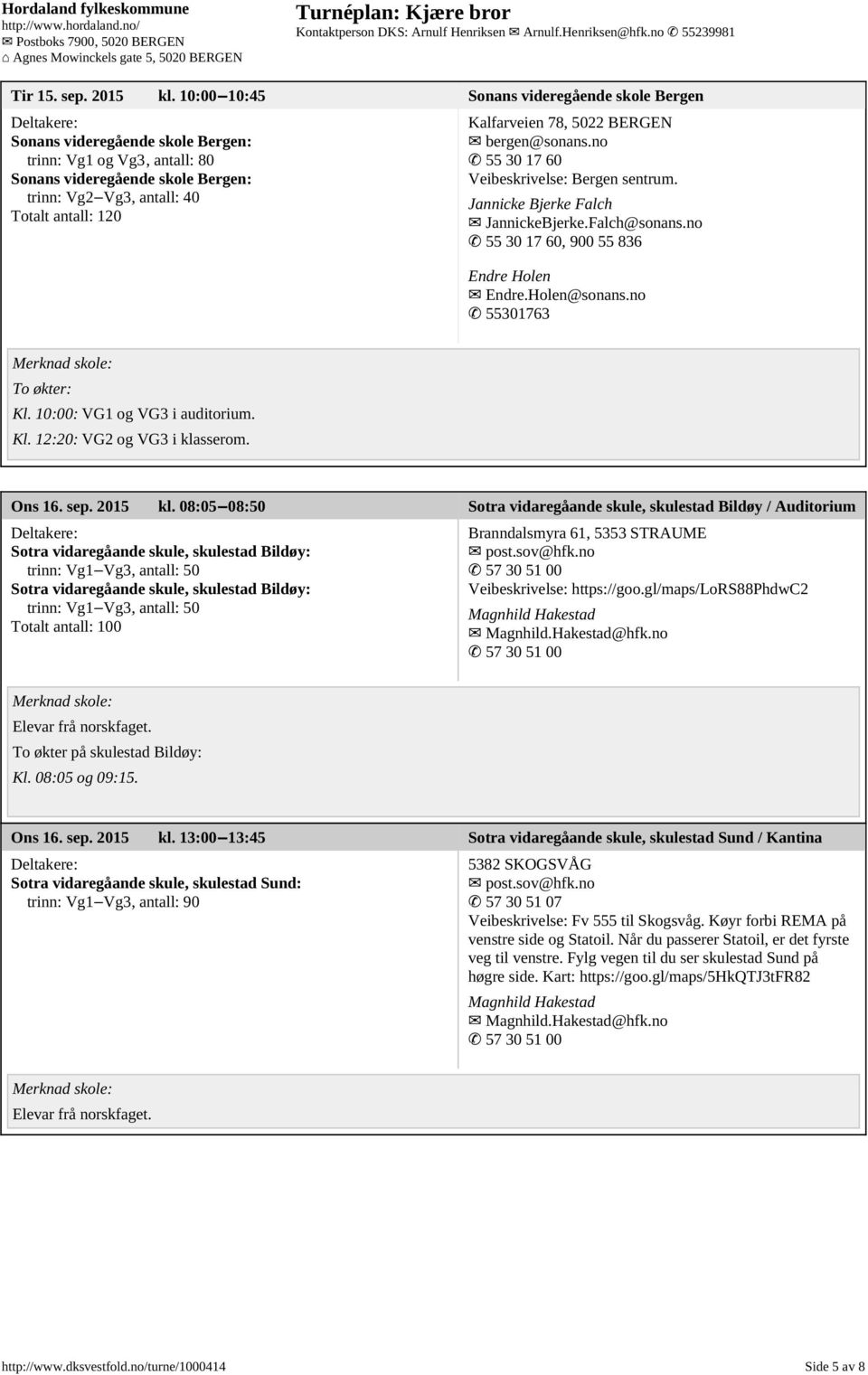 Kalfarveien 78, 5022 BERGEN bergen@sonans.no 55 30 17 60 Veibeskrivelse: Bergen sentrum. Jannicke Bjerke Falch JannickeBjerke.Falch@sonans.no 55 30 17 60, 900 55 836 Endre Holen Endre.Holen@sonans.