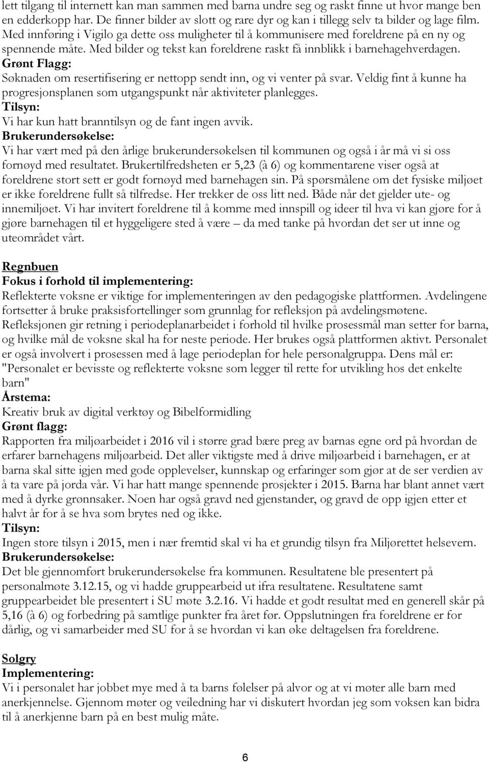 Grønt Flagg: Søknaden om resertifisering er nettopp sendt inn, og vi venter på svar. Veldig fint å kunne ha progresjonsplanen som utgangspunkt når aktiviteter planlegges.