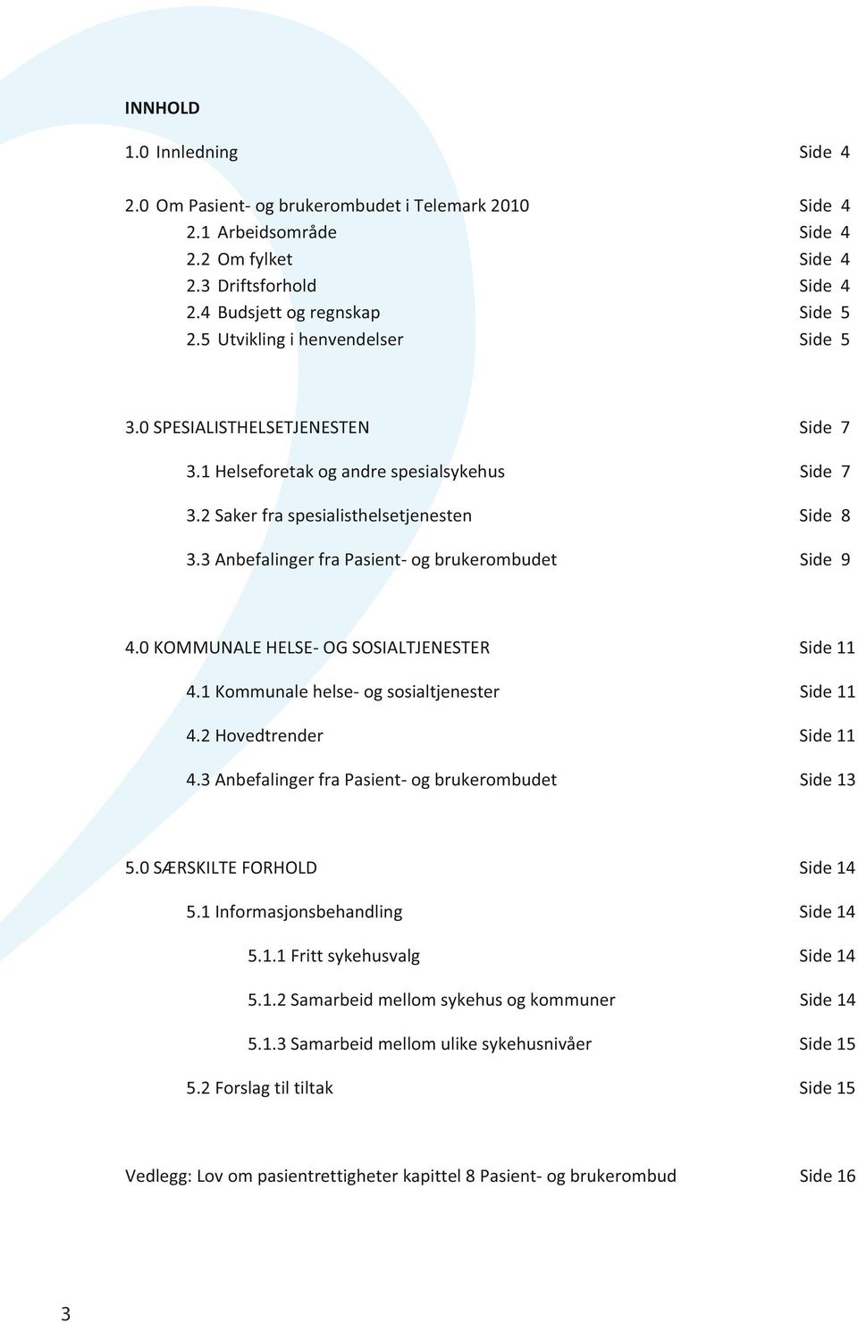 3 Anbefalinger fra Pasient- og brukerombudet Side 9 4.0 KOMMUNALE HELSE- OG SOSIALTJENESTER Side 11 4.1 Kommunale helse- og sosialtjenester Side 11 4.2 Hovedtrender Side 11 4.