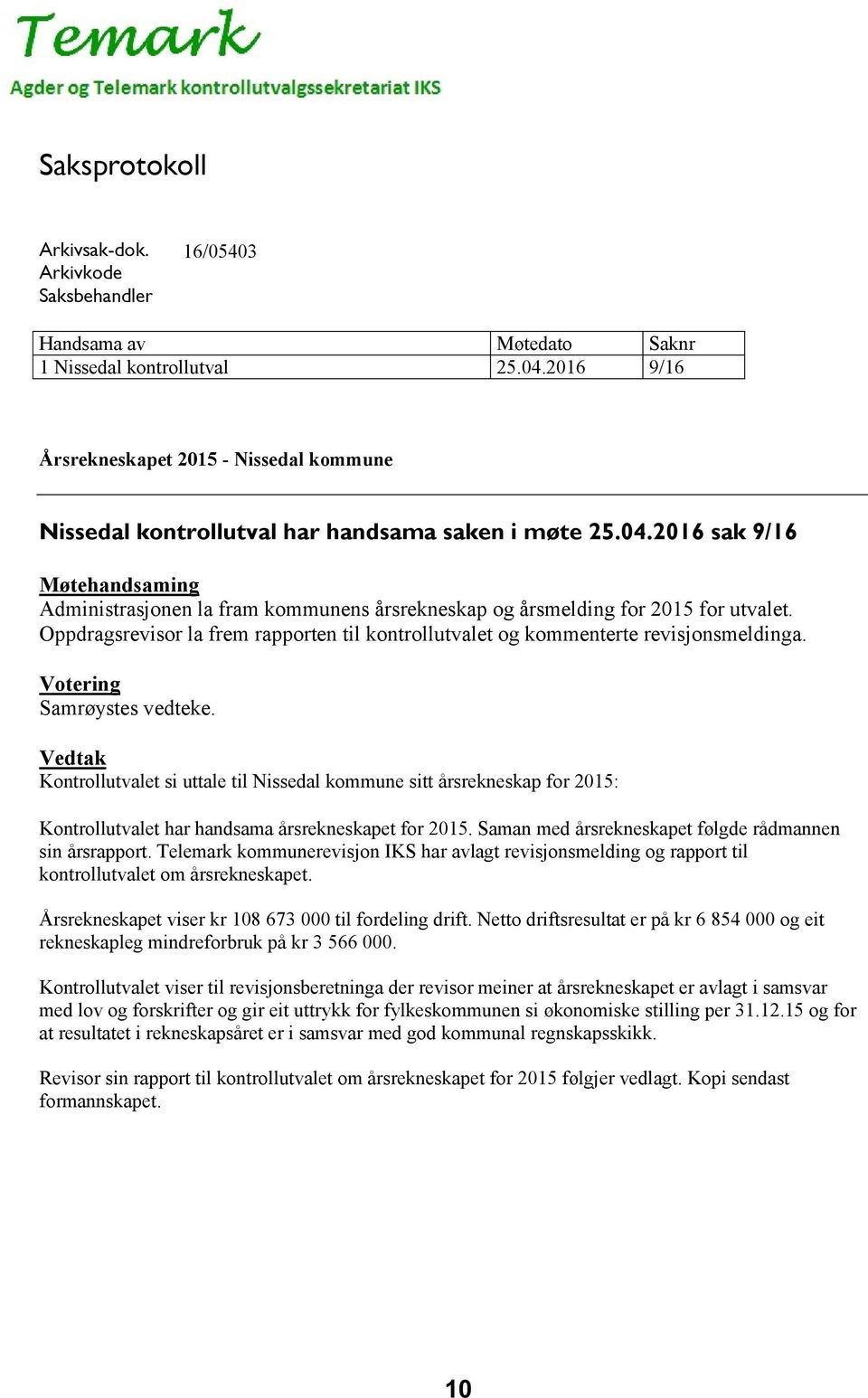 2016 sak 9/16 Møtehandsaming Administrasjonen la fram kommunens årsrekneskap og årsmelding for 2015 for utvalet. Oppdragsrevisor la frem rapporten til kontrollutvalet og kommenterte revisjonsmeldinga.