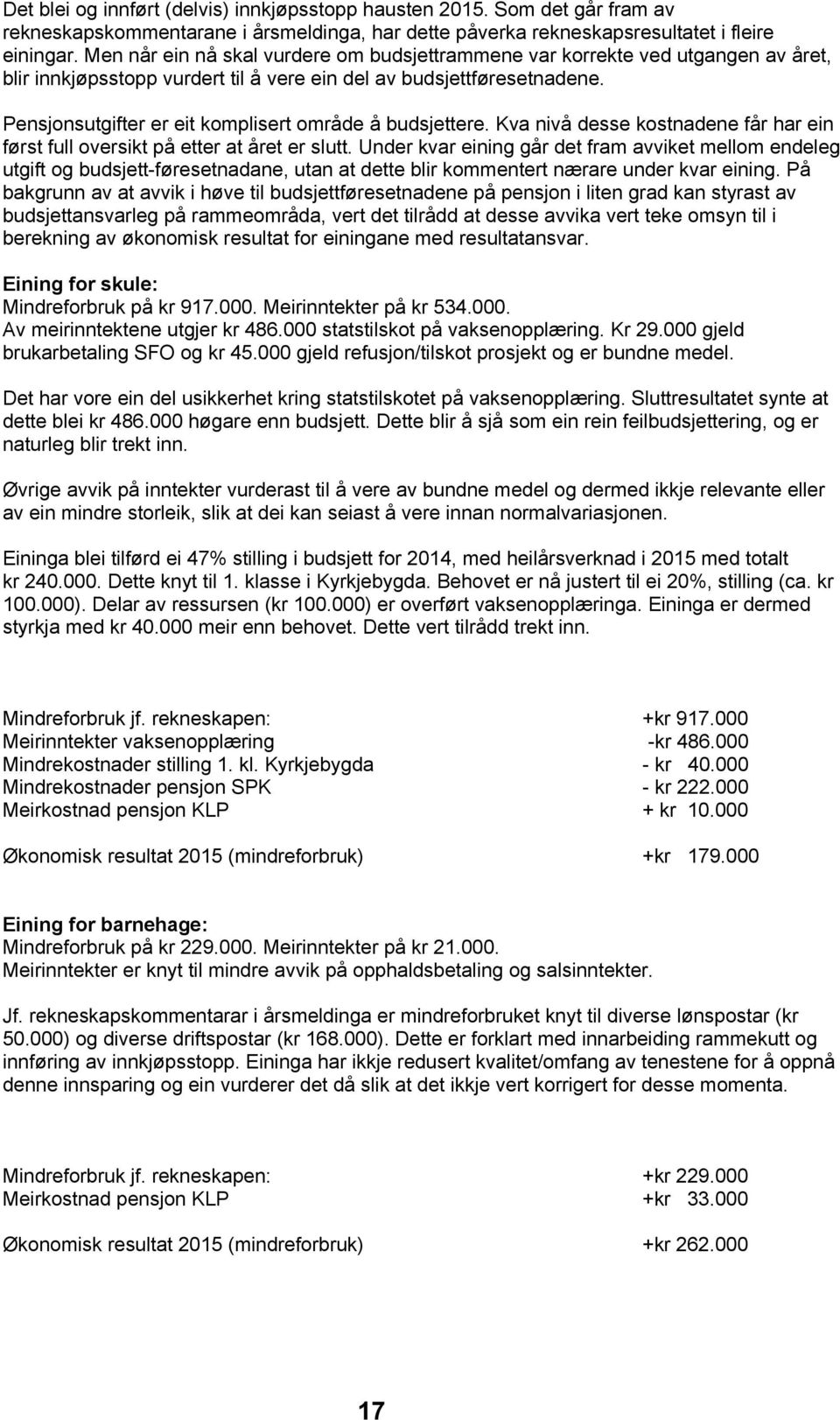 Pensjonsutgifter er eit komplisert område å budsjettere. Kva nivå desse kostnadene får har ein først full oversikt på etter at året er slutt.