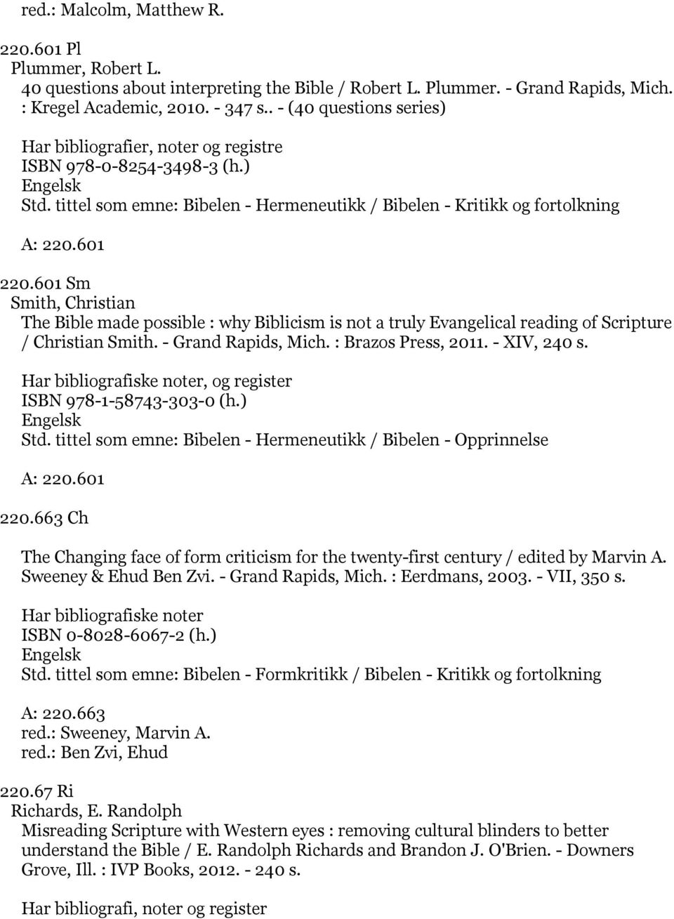 601 Sm Smith, Christian The Bible made possible : why Biblicism is not a truly Evangelical reading of Scripture / Christian Smith. - Grand Rapids, Mich. : Brazos Press, 2011. - XIV, 240 s.